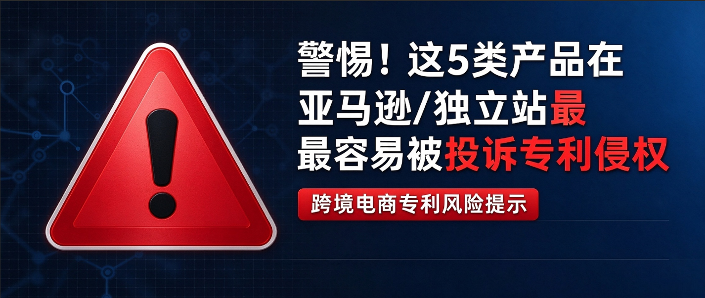 警惕！这5类产品在亚马逊/独立站最容易被投诉专利侵权
